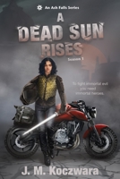 A Dead Sun Rises : An Ash Falls Series 1947655728 Book Cover