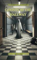 Ghosts in the Hallway: A Supernatural Story of School Hauntings and Secrets – A Novelette from The Haunted Chronicles 1966328087 Book Cover