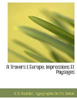 A Travers L'Europe; Impressions Et Paysages 1245481541 Book Cover