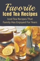 Favorite Iced Tea Recipes: Iced Tea Recipes That Family Has Enjoyed For Years: How To Make Iced Tea Fast B09914G4NV Book Cover