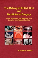 The Making of British Oral and Maxillofacial Surgery: Voices of Pioneers and Witnesses to its Evolution from Hospital Dentistry 1999361245 Book Cover