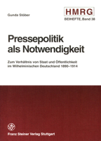 Pressepolitik ALS Notwendigkeit: Zum Verhaltnis Von Staat Und Offentlichkeit Im Wilhelminischen Deutschland 1890-1914 3515075216 Book Cover
