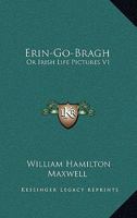 Erin-go-bragh: Or, Irish Life Pictures (Ireland, from the Act of Union, 1800, to the death of Parnell, 1891) 1246664143 Book Cover