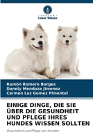 EINIGE DINGE, DIE SIE ÜBER DIE GESUNDHEIT UND PFLEGE IHRES HUNDES WISSEN SOLLTEN: Gesundheit und Pflege von Hunden (German Edition) 6207604628 Book Cover