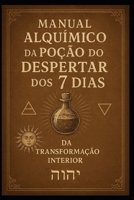 Manual Alquímico da Poção do Despertar dos 7 Dias: Um guia Prático e Filosófico para o Despertar (Atualização Humana) (Portuguese Edition) B0GJDKXP8Y Book Cover