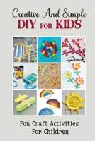 Creative And Simple Diy For Kids: Fun Craft Activities For Children B09JXZWJWC Book Cover