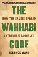 The Wahhabi Code: How the Saudis Spread Extremism Globally 1628729716 Book Cover