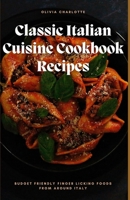 Classic Italian Cuisine Cookbook Recipes:: Budget Friendly Finger Licking Foods From Around Italy. B0BHN57KJH Book Cover