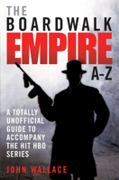 Boardwalk Empire A-Z: The totally unofficial guide to accompany the hit HBO series 1843583658 Book Cover