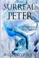Surreal Peter (Peter: A Darkened Fairytale, Vol 4): Short Poems & Tiny Thoughts 1516988337 Book Cover