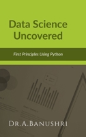 Data Science Uncovered: First Principles Using Python B0FGQKQKKF Book Cover