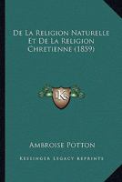 De La Religion Naturelle Et De La Religion Chretienne (1859) 1166788350 Book Cover