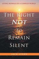 The Right Not To Remain Silent: Living Morally in a Complex World 0595394612 Book Cover