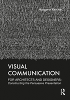 Visual Communication for Architects and Designers: Constructing the Persuasive Presentation 0367134632 Book Cover