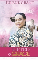 Lifted by Grace : A Story of Love, Forgiveness and Empowerment 1965635148 Book Cover