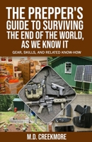 The Prepper's Guide to Surviving the End of the World, as We Know It: Gear, Skills, and Related Know-How 1523408650 Book Cover