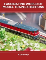 Fascinating World of Model Train Exhibitions A Journey B0FG43LXY9 Book Cover