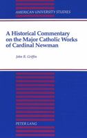 A Historical Commentary on the Major Catholic Works of Cardinal Newman (American University Studies Series IX, History) 0820418110 Book Cover