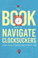 The Book: How to Navigate Clocksuckers and Lead a Happy, Abundant Life B0F4X3JLVB Book Cover