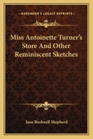 Miss Antoinette Turner's Store And Other Reminiscent Sketches 1163168394 Book Cover