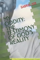 MY ODDITY: THE TESTIMONY OF GOD'S REALITY B0FL2K1KFV Book Cover