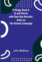 Si Klegg, Book 6, Si and Shorty, with Their Boy Recruits, Enter on the Atlanta Campaign 9357935991 Book Cover