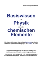 Basiswissen in Physik sowie der chemischen Elemente: Mit einem völlig neuen Blick auf die Mathematik zu Beginn und einem gemessenen Übergang in die Chemie am Ende. null Book Cover