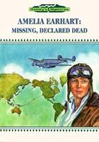 Amelia Earhart: Missing Declared Dead 0896866130 Book Cover