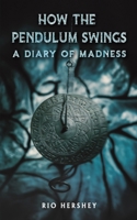 How the Pendulum Swings: A Diary of Madness 1035894289 Book Cover