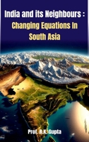 India and its Neighbours: Changing Equations In South Asia 9349817411 Book Cover