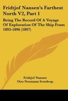 Fridtjof Nansen's Farthest North V2, Part 1: Being The Record Of A Voyage Of Exploration Of The Ship Fram 1893-1896 1120968437 Book Cover