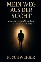 Mein Weg aus der Sucht: Vom Absturz zum Neuanfang – Eine wahre Geschichte B0FWRK4T6L Book Cover