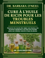 DR. BARBARA O'NEILL CURE À L'HUILE DE RICIN POUR LES TROUBLES MENSTRUELS: Découvrez les secrets des règles sans douleur, des hormones équilibrées et ... naturels à base de plantes (French Edition) B0DT4RJV1D Book Cover