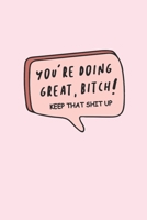 You're Doing Great Bitch! Keep That Shit Up: Cute Comic Speech Bubble Pink Notebook Blank Lined Journal Novelty Gift Office Stationary Notepad for Home, Work or School 1695392698 Book Cover