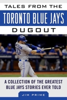 Tales from the Toronto Blue Jays Dugout: A Collection of the Greatest Blue Jays Stories Ever Told 1613216408 Book Cover