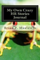 My Own Crazy HR Stories Journal: A Companion to "You've Got to Be Kidding Me!" 1542737192 Book Cover