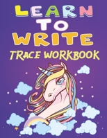 Learn to write trace workbook: 150 pages with cute Unicorn Handwriting Practice, Letter Tracing Book for Preschoolers, Tracing shapes, learn numbers, Tracing Books for Toddlers B08RRDRLLL Book Cover