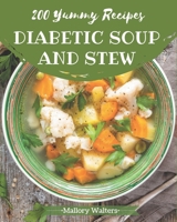 200 Yummy Diabetic Soup and Stew Recipes: Not Just a Yummy Diabetic Soup and Stew Cookbook! B08HRZGX91 Book Cover