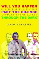 Will You Happen, Past the Silence, Through the Dark?: Remembering Leonard Ralph Casper 1953716237 Book Cover