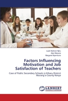 Factors Influencing Motivation and Job Satisfaction of Teachers: Case of Public Secondary Schools in Kiharu District Murang’a County Kenya 3659498718 Book Cover