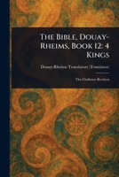 The Bible, Douay-Rheims, Book 12: 4 Kings 1022935569 Book Cover