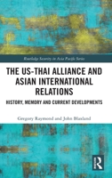 The Us-Thai Alliance and Asian International Relations: History, Memory and Current Developments 1032010061 Book Cover