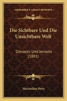 Die Sichtbare Und Die Unsichtbare Welt, Diesseits Und Jenseits ... 1021915173 Book Cover