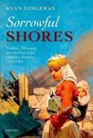Sorrowful Shores: Violence, Ethnicity, and the End of the Ottoman Empire 1912-1923 0199561524 Book Cover
