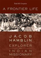 A Frontier Life: Jacob Hamblin, Explorer and Indian Missionary 1607812347 Book Cover