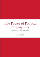 The Power of Political Propaganda: How to Win Hearts and Minds 1447796152 Book Cover