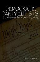 Democratic Party Elitists: Totalitarian Wolves In Sheep's Clothing 1087996716 Book Cover