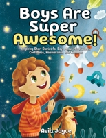 Boys Are Super Awesome!: Inspiring Short Stories for Boys About Mindfulness, Confidence, Perseverance, and Kindness 1684820324 Book Cover