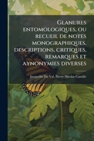 Glanures entomologiques, ou recueil de notes monographiques, descriptions, critiques, remarques et aynonymies diverses 1149384158 Book Cover