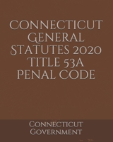 Connecticut General Statutes 2020 Title 53a Penal Code B084Y7GLBH Book Cover